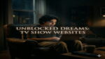 Latest Unblocked TV Show Websites